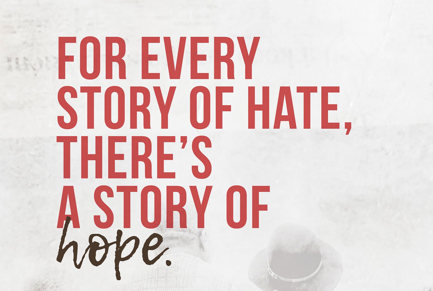 Poster with red text on a white background. Text reads 'For every story of hate, there's a story of hope.'